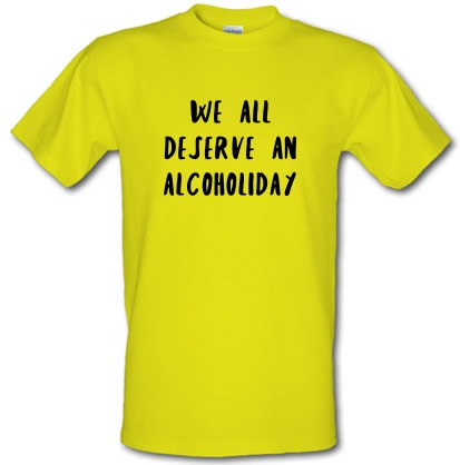 We Deserve An Alcoholiday male t-shirt.