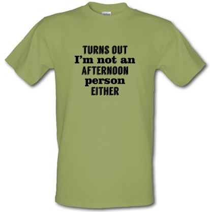 Turns Out I'm Not An Afternoon Person Either male t-shirt.