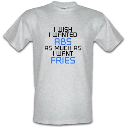 I Wish I Wanted Abs As Much As I Want Fries male t-shirt.