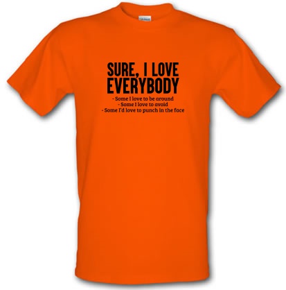 Sure I Love Everybody... male t-shirt.