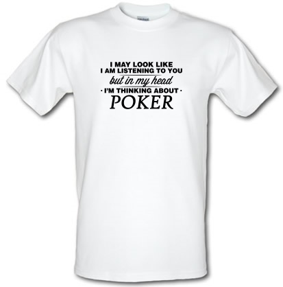 In My Head I'm Thinking About Playing Poker male t-shirt.