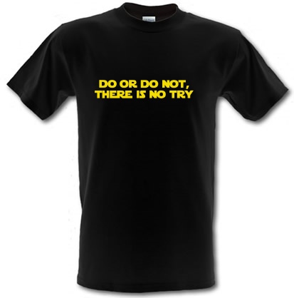 Do Or Do Not There Is No Try male t-shirt.