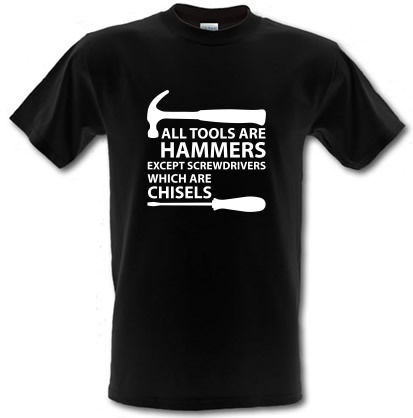 All Tools Are Hammers Except Screwdrivers male t-shirt.