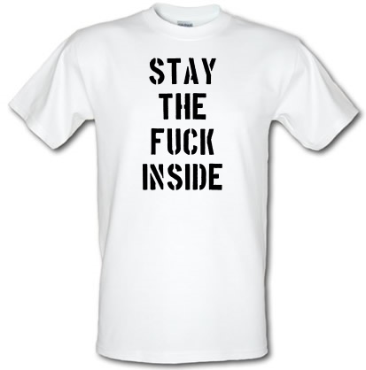 Stay the Fuck Inside male t-shirt.