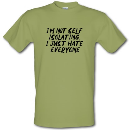 I'm Not Self Isolating I just hate everyone male t-shirt.