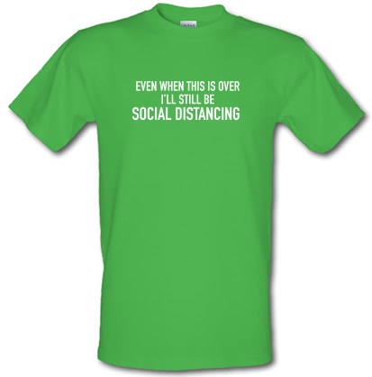 When This is over i'll stil be social distancing male t-shirt.