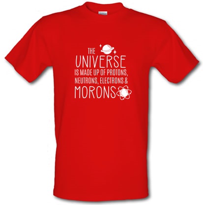 The Universe is made of Protons Neutrons Morons male t-shirt.