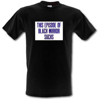 This Episode of Black Mirror Sucks male t-shirt.