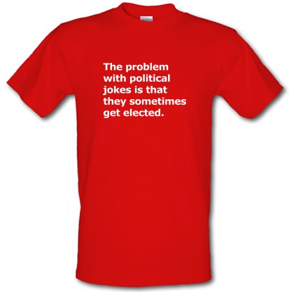 The problem with political jokes sometimes they get elected male t-shirt.
