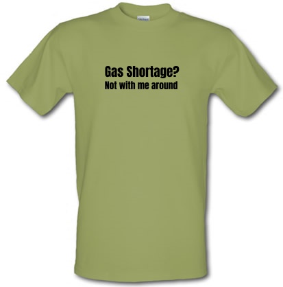 Gas shortage? Not with me around male t-shirt.