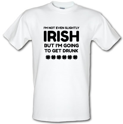 I'm Not Irish But I'm Going to get Drunk male t-shirt.