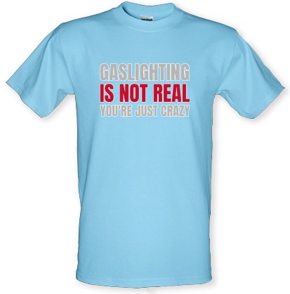 Gaslighting is not real male t-shirt.