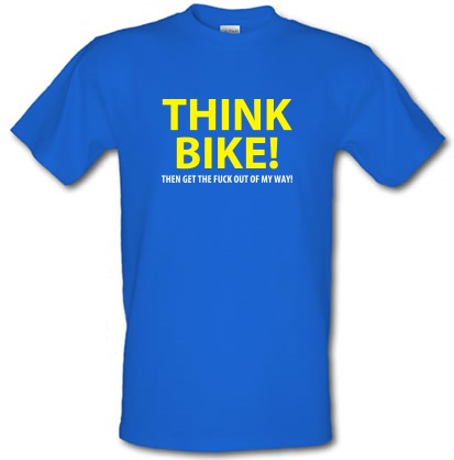Think Bike Then get out of my way male t-shirt.