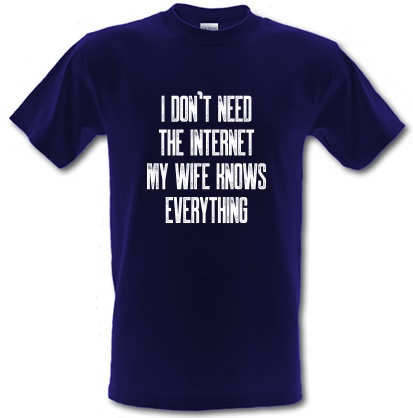 I don't need the internet my wife knows everything male t-shirt.