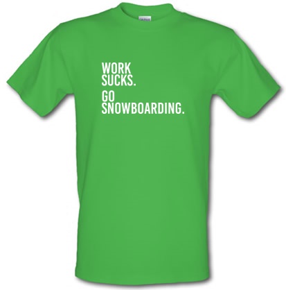 Work Sucks Go Snowboarding male t-shirt.