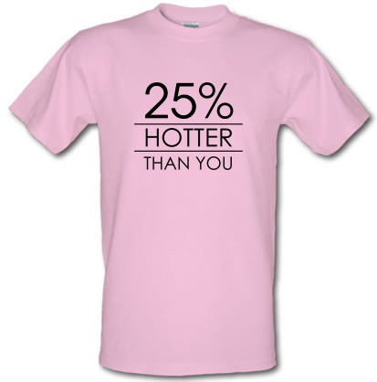 25 Percent Hotter Than You male t-shirt.