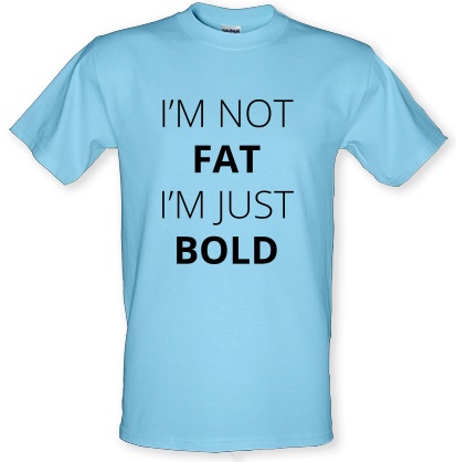 I'm Not Fat I'm Just Bold male t-shirt.