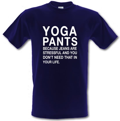 Yoga Pants because Jeans are stressful male t-shirt.