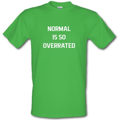 Normal is so Overrated male t-shirt.