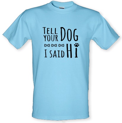 Tell Your Dog I Said Hi male t-shirt.