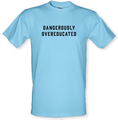 Dangerously Overeducated male t-shirt.