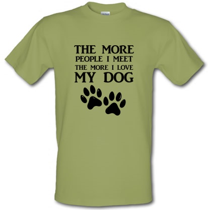 The More people i meet the more i love my dog male t-shirt.