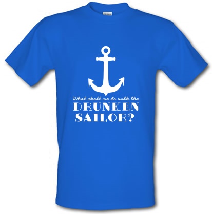 What Shall We Do With The Drunken Sailor? male t-shirt.