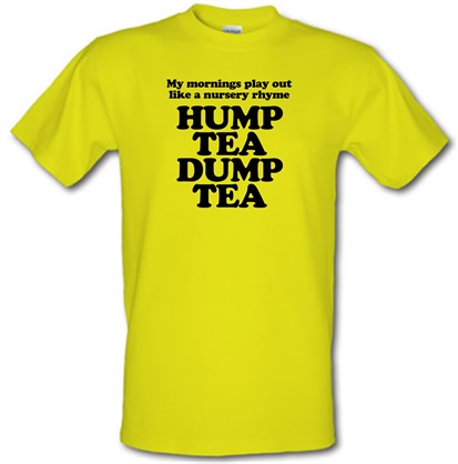 My mornings play out like a nursery rhyme hump tea dump tea male t-shirt.