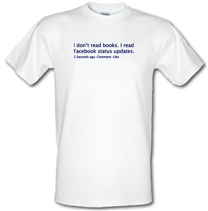I Don't Read Books. I Read Facebook Status Updates. male t-shirt.