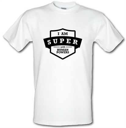 I Am Super With Human Powers male t-shirt.