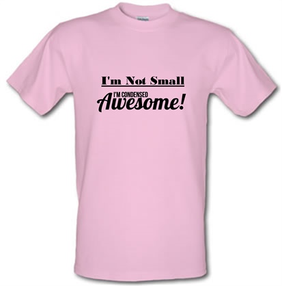 I'm not small I'm condensed awesome male t-shirt.