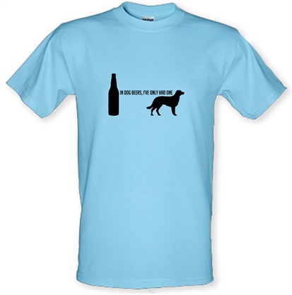 In Dog Beers I've Only Had One male t-shirt.