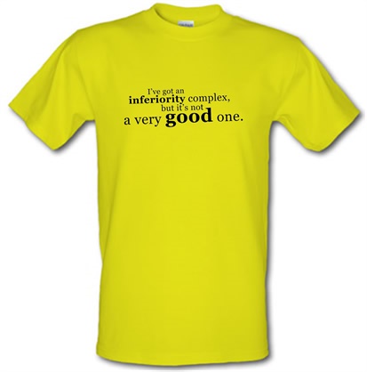I've Got An Inferiority Complex male t-shirt.
