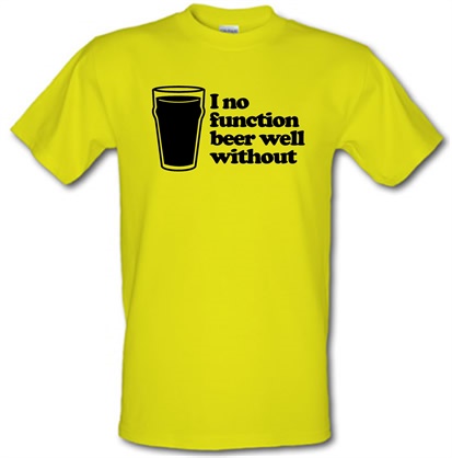 I No Function Beer Well Without male t-shirt.