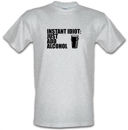 Instant Idiot Just Add Alcohol male t-shirt.