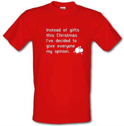 Instead of gifts this year I've decided to give everyone my opinion male t-shirt.