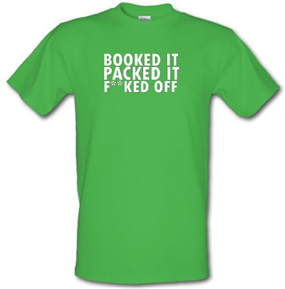 Booked it packed it f**ked off male t-shirt.