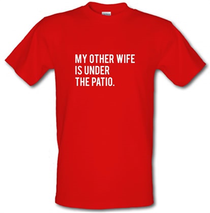 My Other Wife Is Under The Patio male t-shirt.