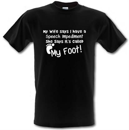 my wife says i have a speech impediment it's called my foot male t-shirt.
