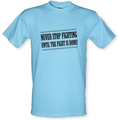 Never Stop Fighting Until The Fight Is Done! male t-shirt.