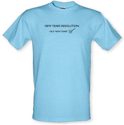 New years resolution: buy new t-shirt male t-shirt.