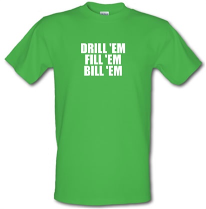 Drill 'Em Fill 'Em Bill 'Em male t-shirt.