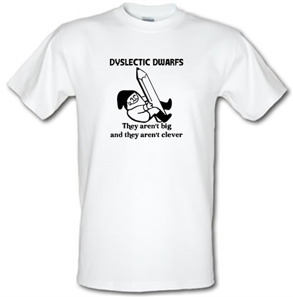 Dyslectic dwarfs. They aren't big and they aren't clever male t-shirt.