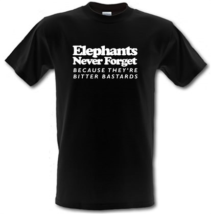 Elephants Never Forget Because They're Bitter Bastards male t-shirt.