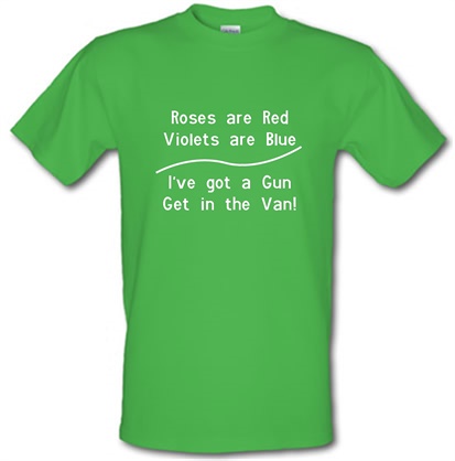 Roses Are Red Voilets Are Blue I have a Gun get in the van male t-shirt.