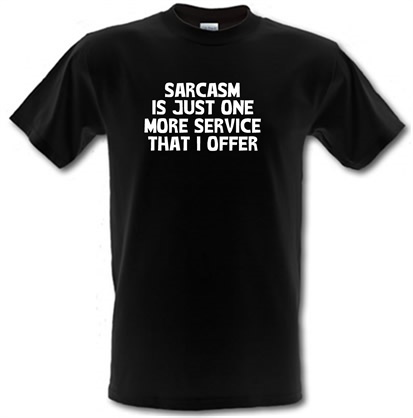 Sarcasm Is Just One More Service That I Offer male t-shirt.