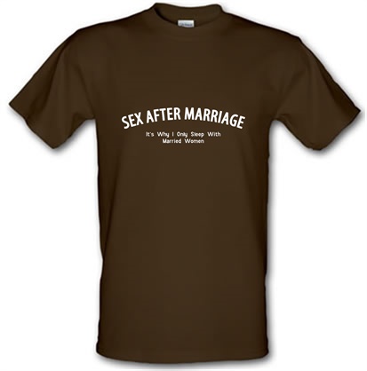 Sex After Marriage It's Why I Only Sleep With Married Women male t-shirt.