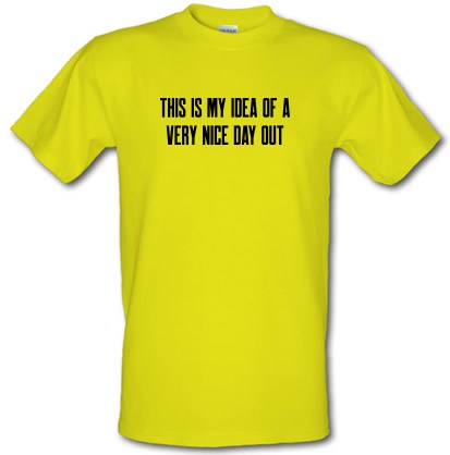 This is my idea of a very nice day out male t-shirt.