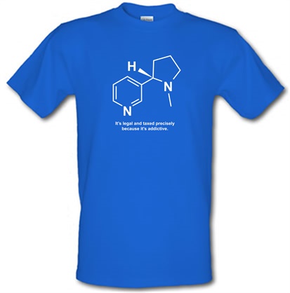 Nicotine - It's legal and taxed precisely because it's addictive male t-shirt.