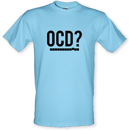 OCD? male t-shirt.
